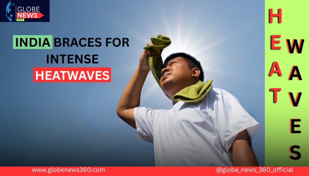 India Braces for Intense Heatwaves: What Causes Them and How to Stay Prepared